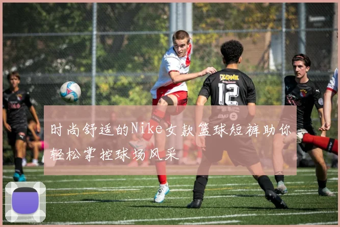 时尚舒适的Nike女款篮球短裤助你轻松掌控球场风采
