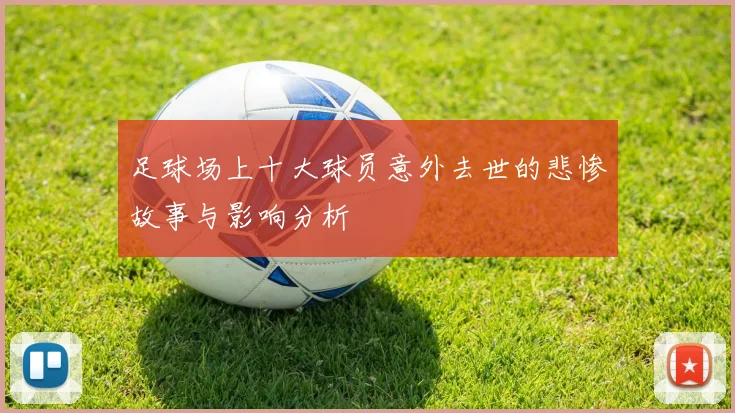 足球场上十大球员意外去世的悲惨故事与影响分析