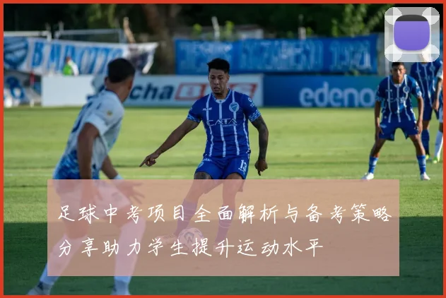 足球中考项目全面解析与备考策略分享助力学生提升运动水平
